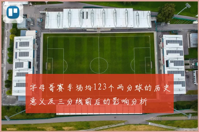 字母哥赛季场均123个两分球的历史意义及三分线前后的影响分析
