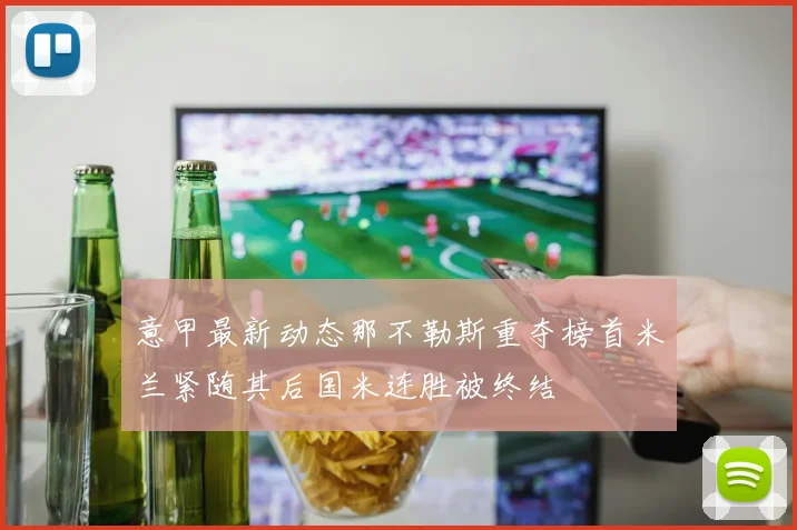 意甲最新动态那不勒斯重夺榜首米兰紧随其后国米连胜被终结